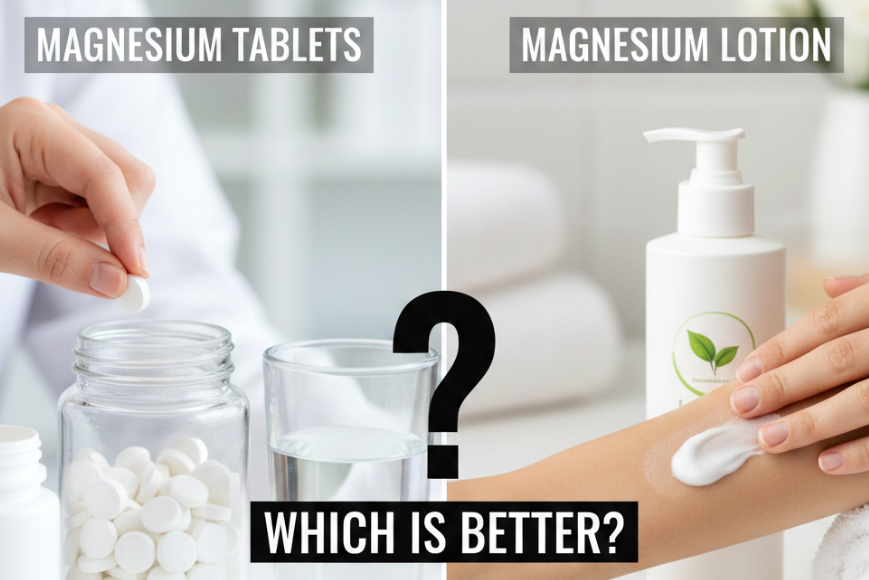 Magnesium Body Lotion vs Magnesium Tablets: Which Is More Effective?